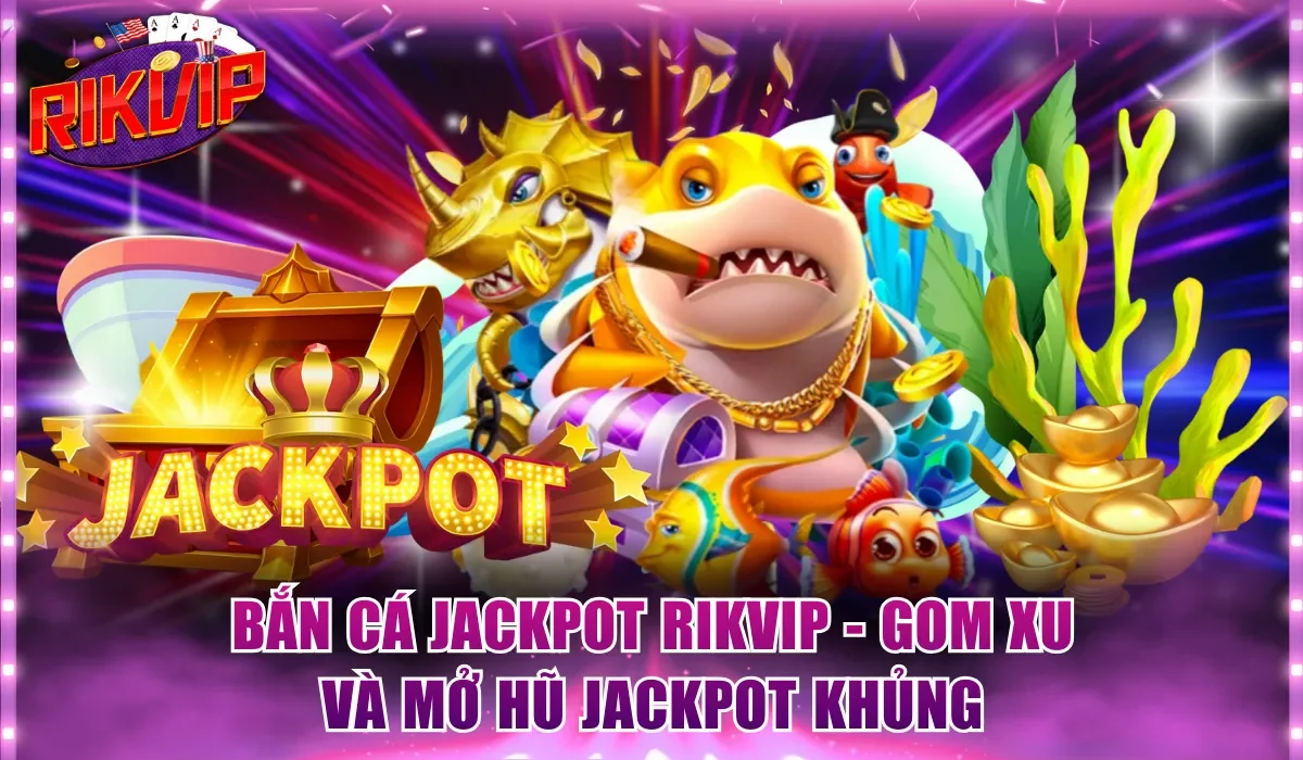 Bắn Cá Jackpot Rikvip
