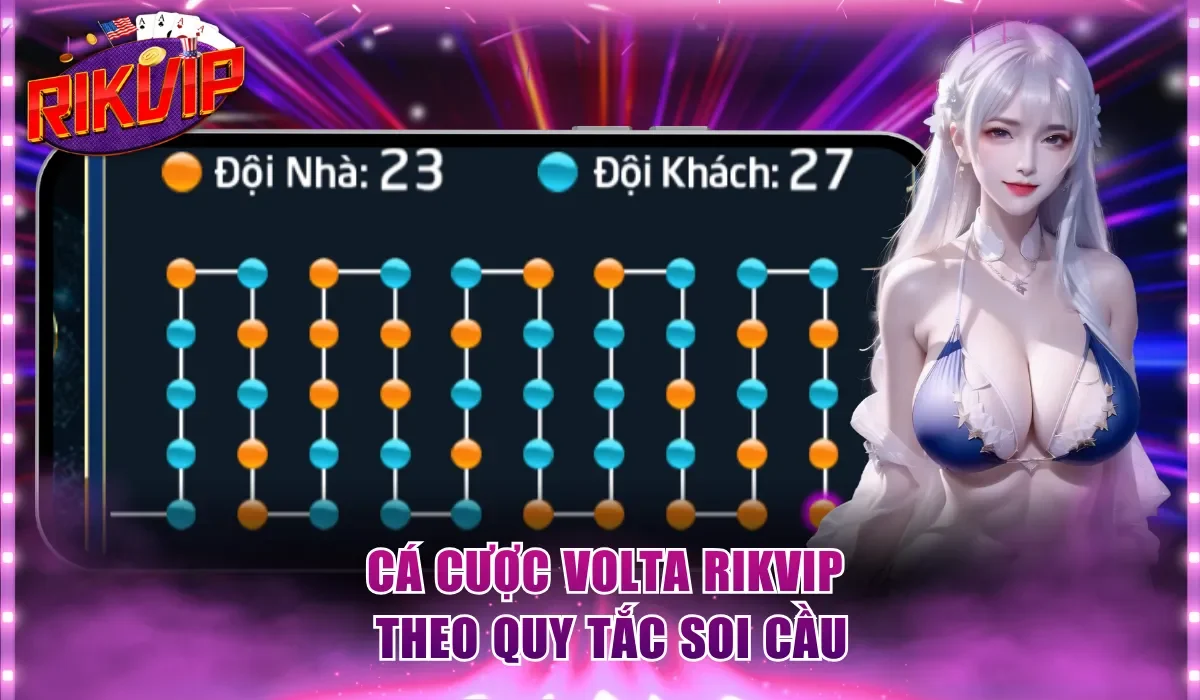 Cá cược Volta Rikvip theo quy tắc soi cầu