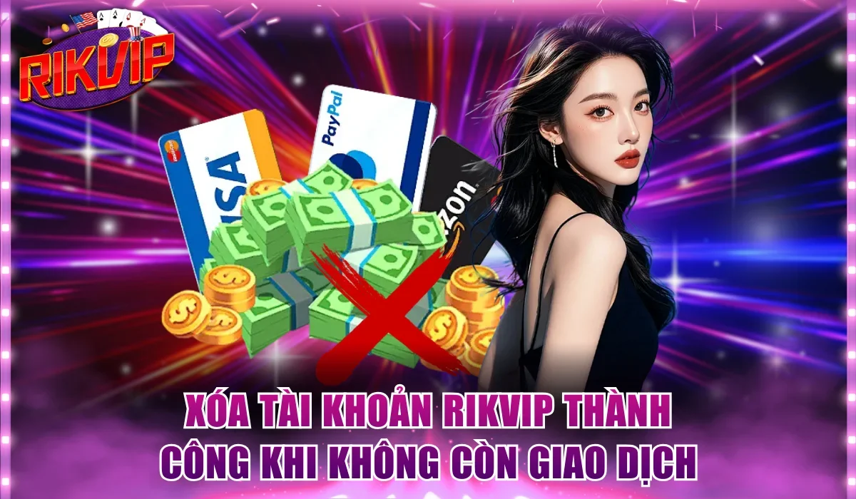 Cách xóa tài khoản Rikvip thành công khi không còn giao dịch