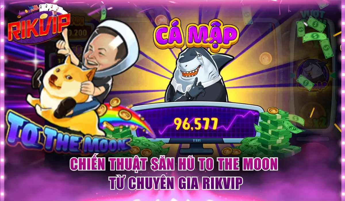 Chiến thuật săn hũ To The Moon từ chuyên gia Rikvip