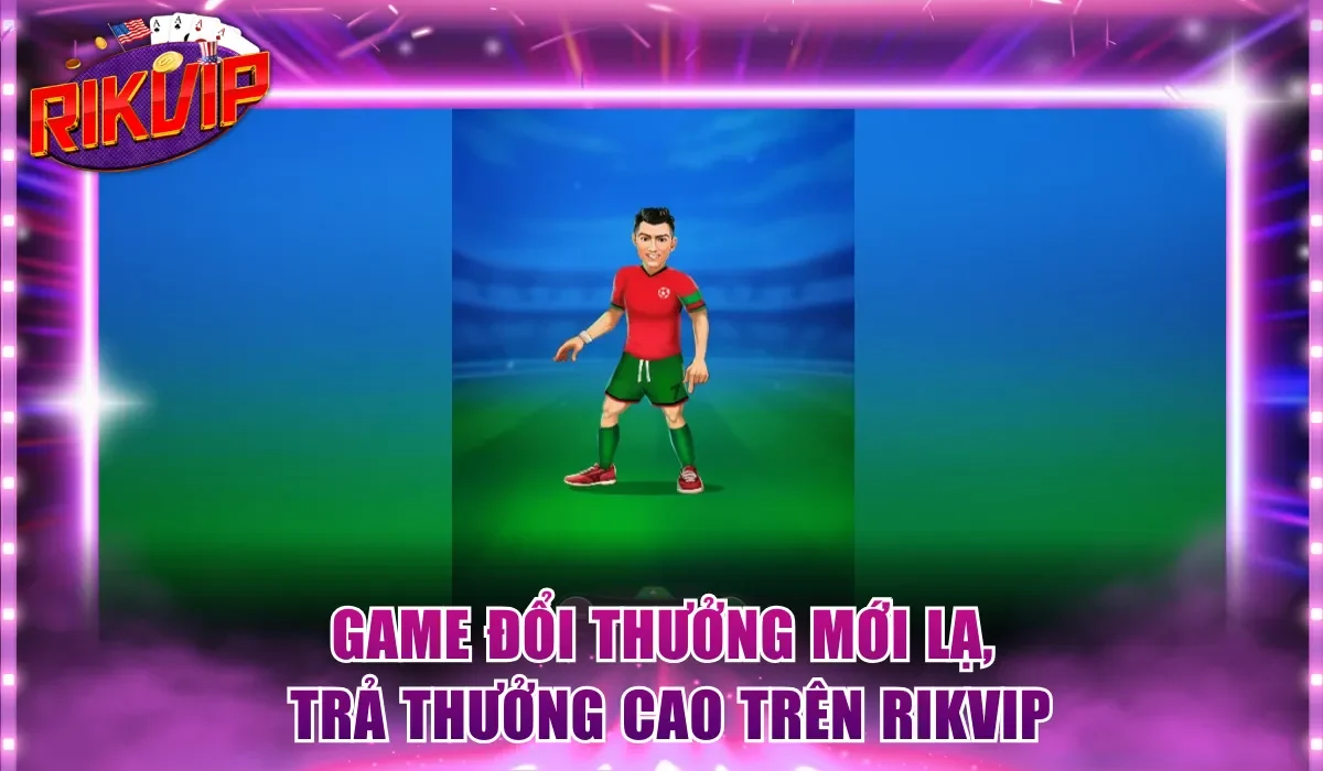 Game đổi thưởng mới lạ, trả thưởng cao trên Rikvip