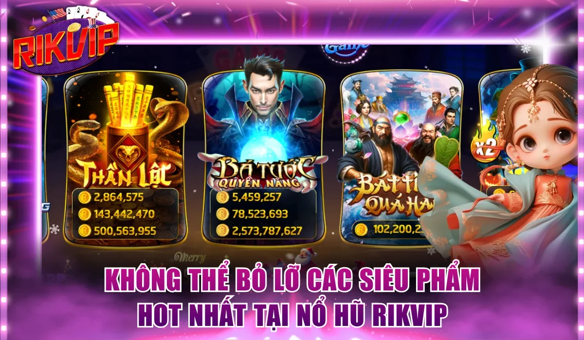Không thể bỏ lỡ các siêu phẩm hot nhất tại Nổ hũ Rikvip