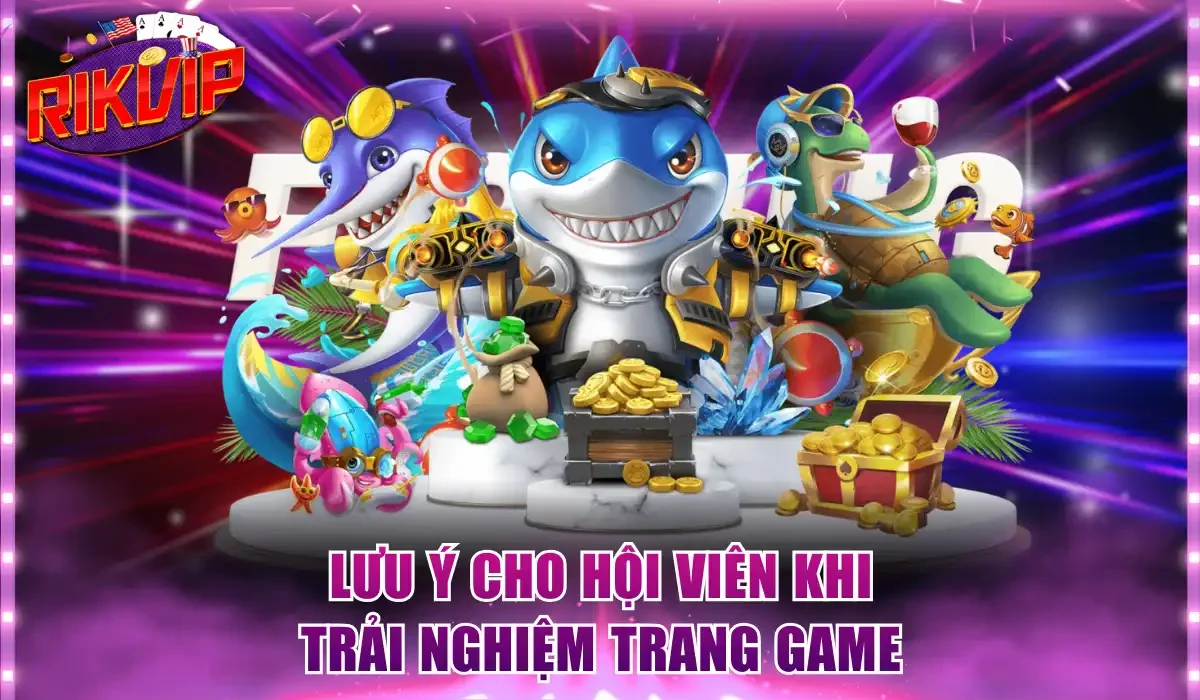 Lưu ý cho hội viên khi trải nghiệm trang game