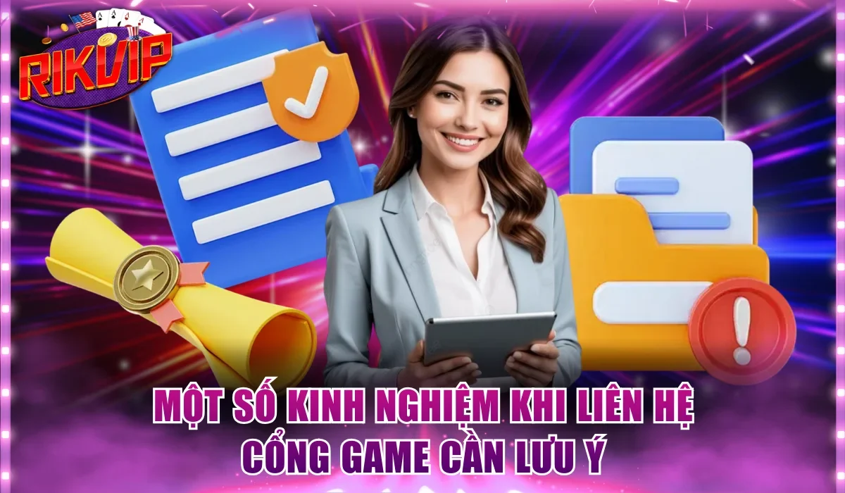 Một số kinh nghiệm khi liên hệ cổng game cần lưu ý