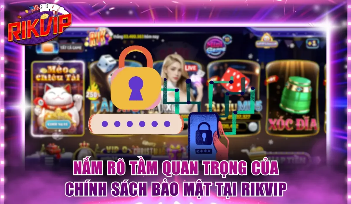 Nắm rõ tầm quan trọng của chính sách bảo mật tại Rikvip