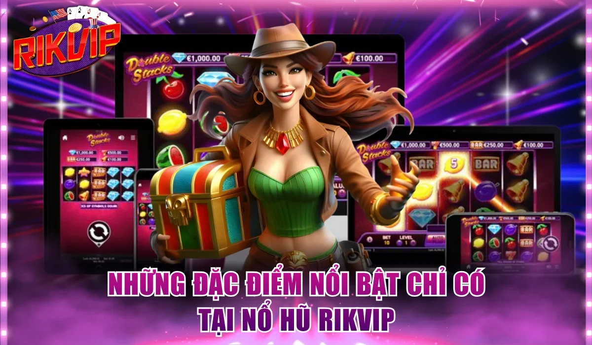 Những đặc điểm nổi bật chỉ có tại Nổ hũ Rikvip