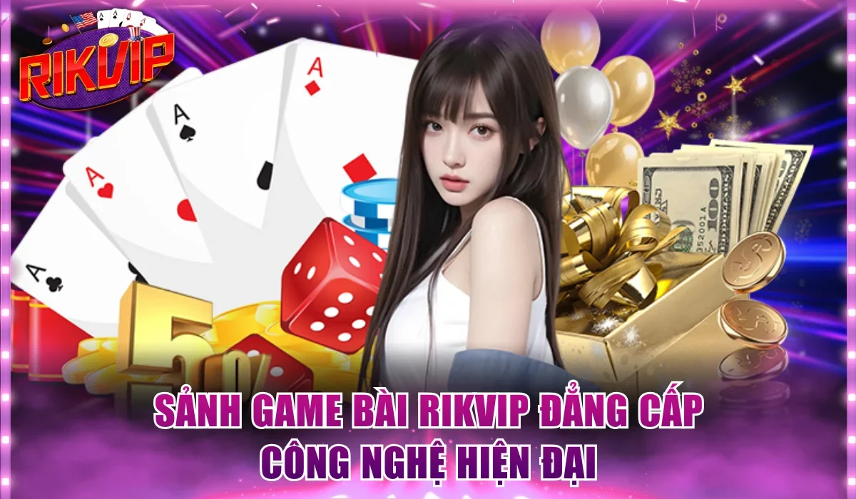 Sảnh game bài Rikvip đẳng cấp công nghệ hiện đại