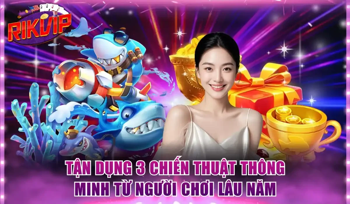 Tận dụng 3 chiến thuật thông minh từ người chơi lâu năm