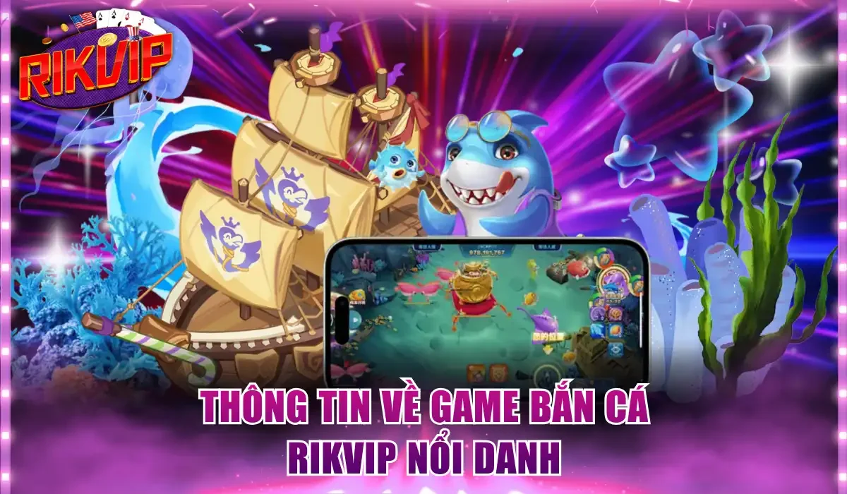 Thông tin về game bắn cá Rikvip nổi danh