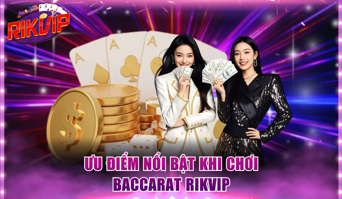 Ưu điểm nổi bật khi chơi Baccarat Rikvip