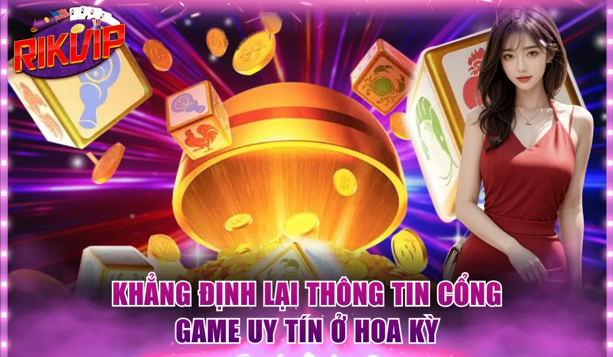 Khẳng định lại thông tin cổng game uy tín ở Hoa Kỳ