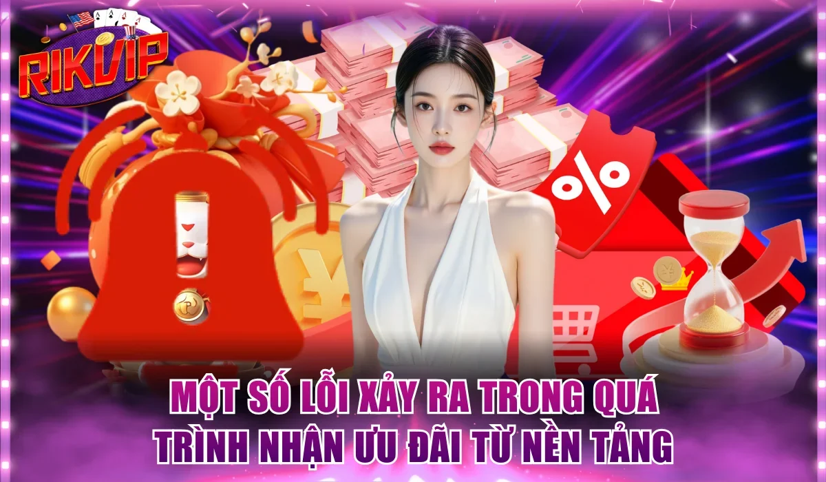 Một số lỗi xảy ra trong quá trình nhận ưu đãi từ nền tảng