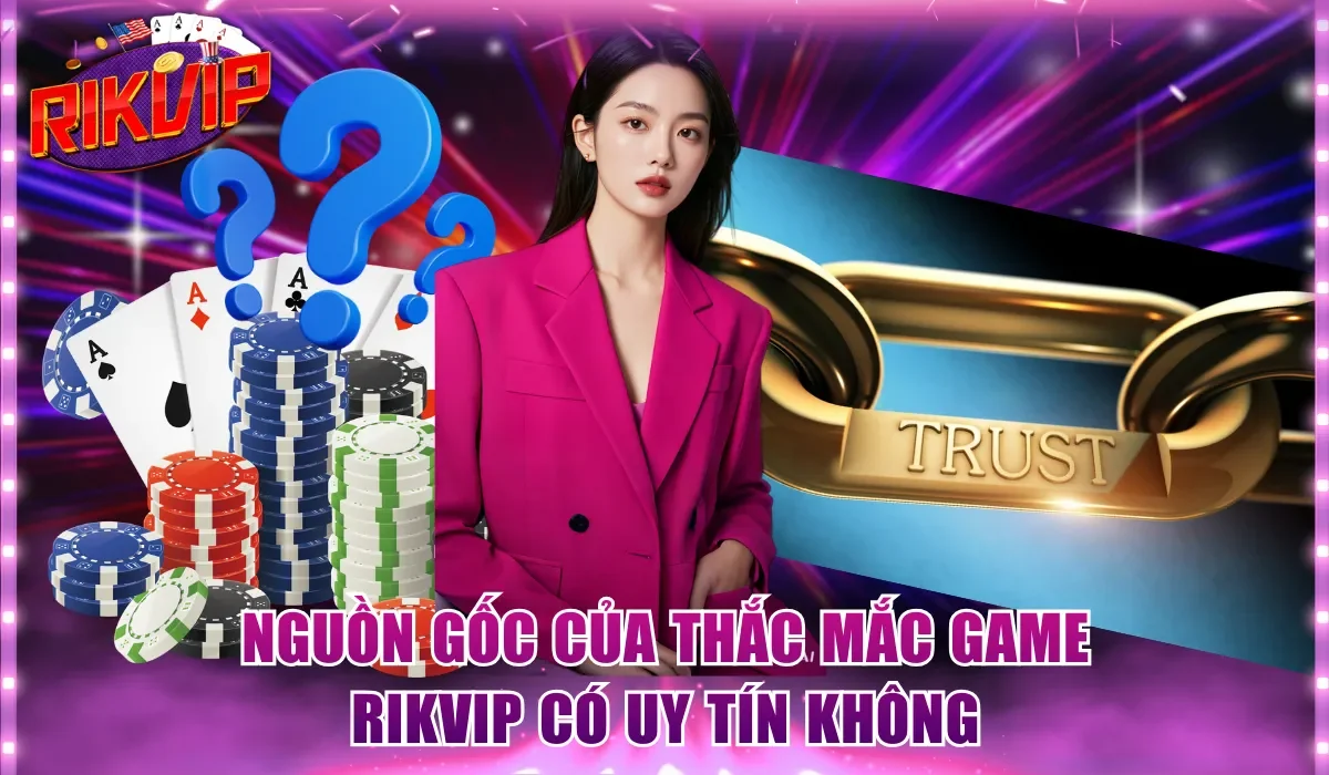 Nguồn gốc của thắc mắc game Rikvip có uy tín không